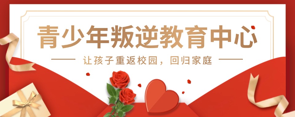 名单更新|江苏省宿迁市今日热推的叛逆期少年矫正学校十大排名