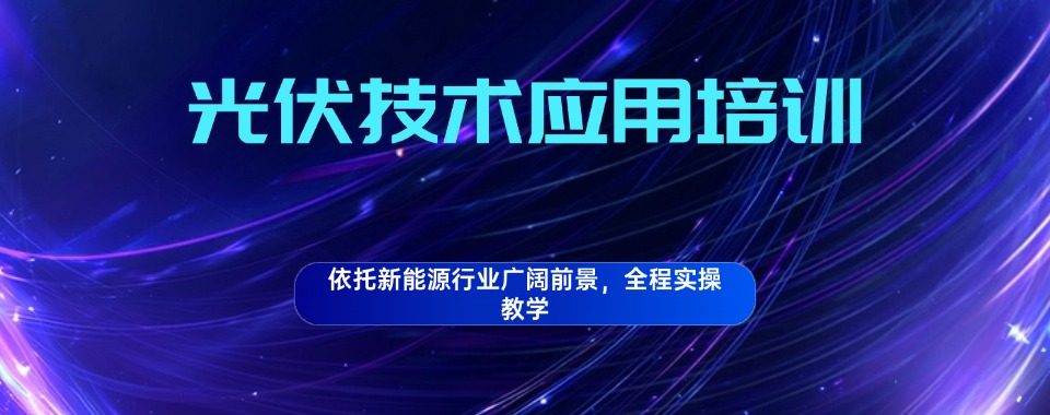 湖北省武汉市光伏工程技术与应用专业培训机构哪家好,经验分享