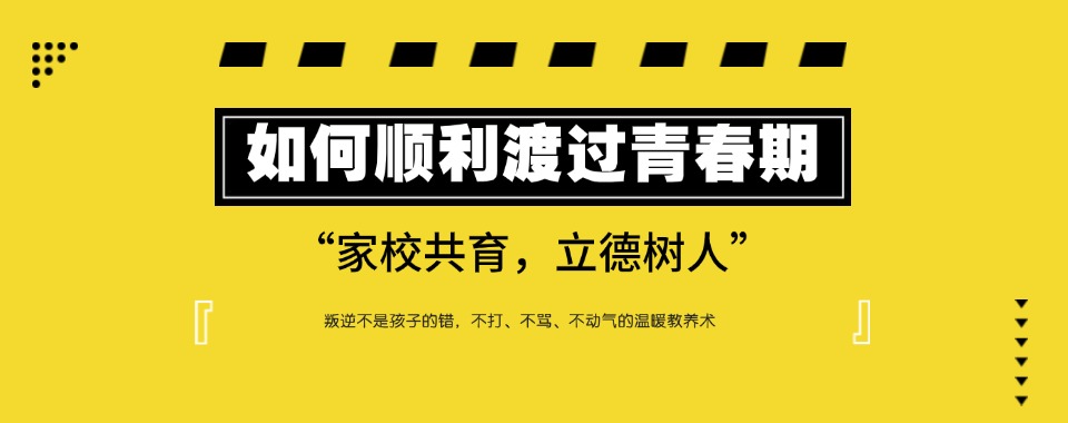 山东济南解决青春期叛逆问题全封闭特训学校精选名单一览