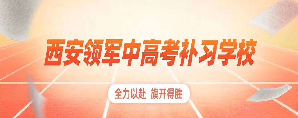 十大排名!陕西省西安市实力比较强的高三全日制培训机构