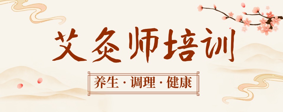 权威推荐湖北省十大优秀艾灸培训机构排行榜