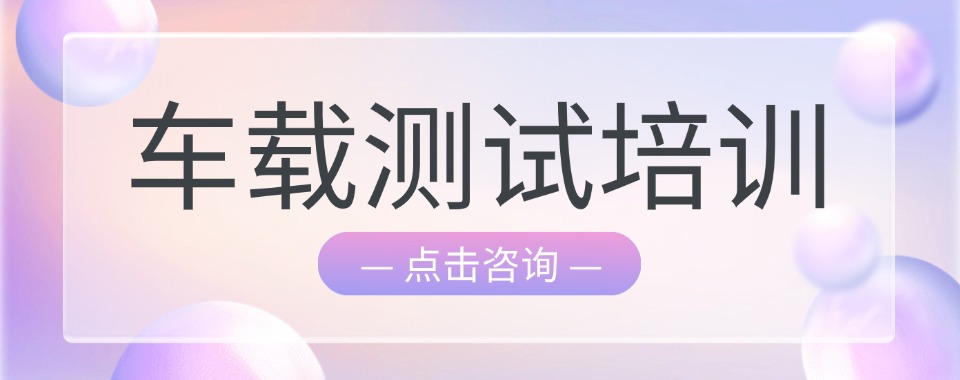 河南周口学员好评的的新能源车载测试学校精选排名一览