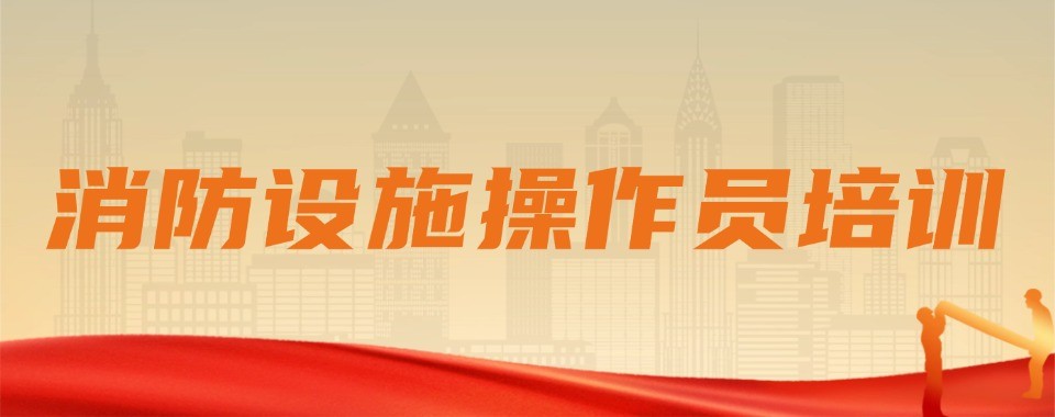 行业精选|广东省东莞市精选口碑不错的消防设施操作员培训机构