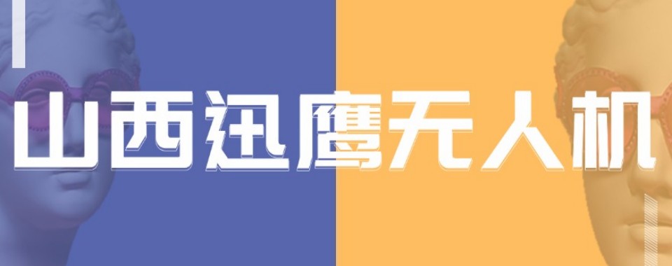 本地排名|山西多旋翼无人机执照培训机构排名名单哪家好