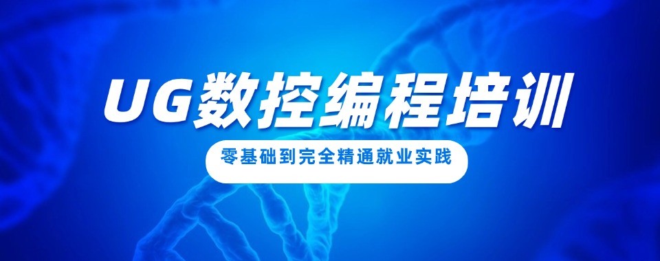 东莞十大UG数控编程培训机构盘点想学技术择校避坑实用参考