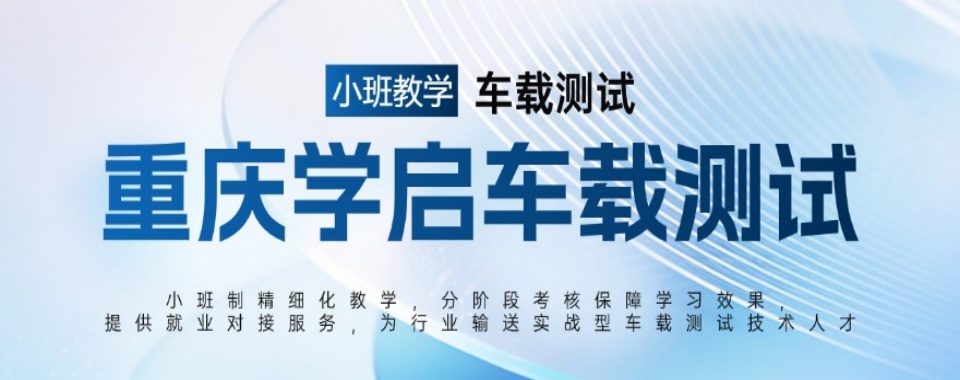 重庆精选推荐靠谱的车载测试培训机构名单盘点