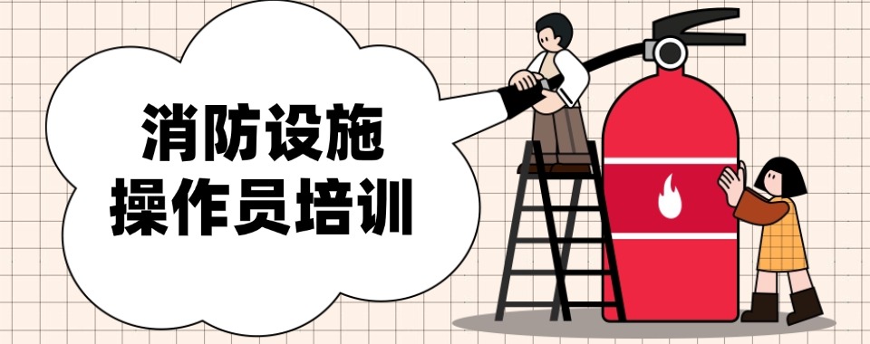 广东省东莞市教学专业的消防设施操作员培训机构实力排名更新
