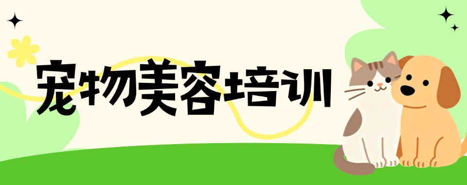 四川省成都市口碑上佳的几家宠物美容培训机构