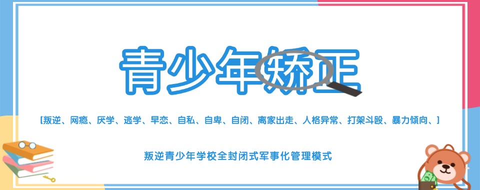 福建泉州青少年叛逆不良行为转化学校名单推荐大全