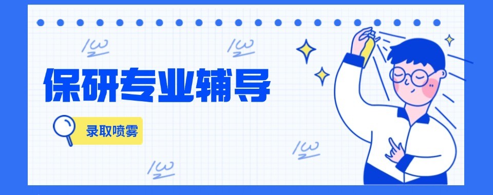 南京保研十大培训机构口碑排名解析文书面试辅导服务适配要点