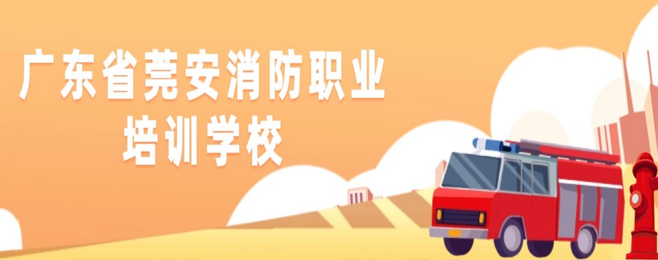 2026广东省东莞市口碑好的消防安全管理员培训学校,看这里