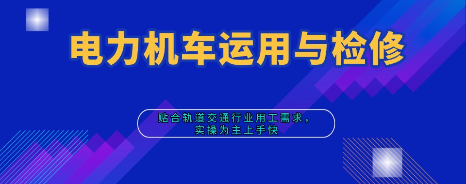 陕西西安电力机车运用与检修培训技校学校十大排名名单