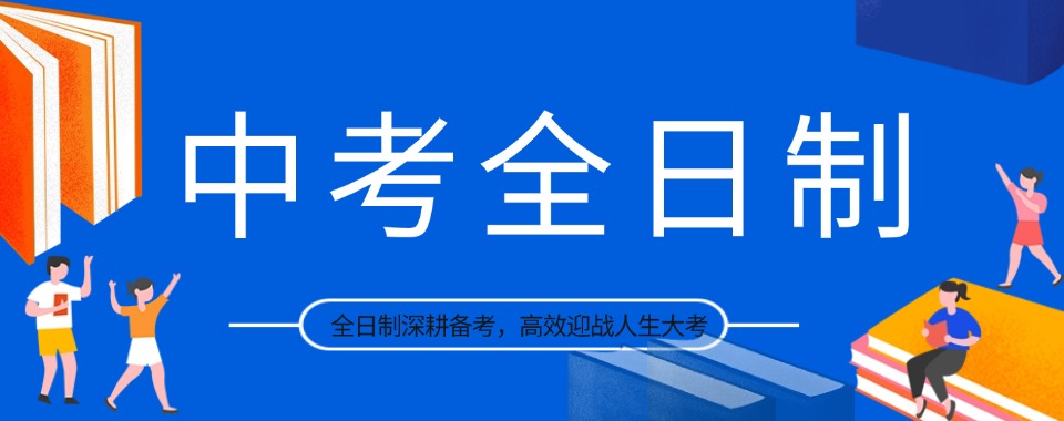 广州市权威推荐:口碑好的中考全日制培训机构不容错过