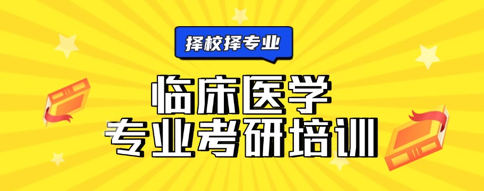 2025年杭州十大比较靠谱的临床医学专业考研辅导机构排名
