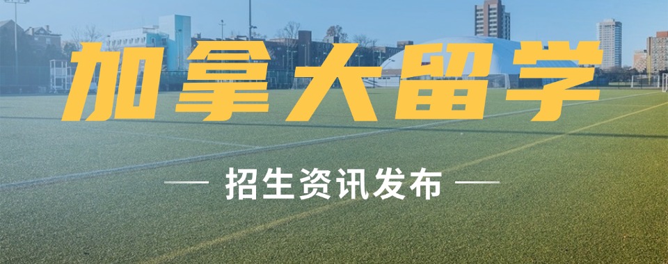 2025top十大加拿大留学中介机构排名全解析最新发布