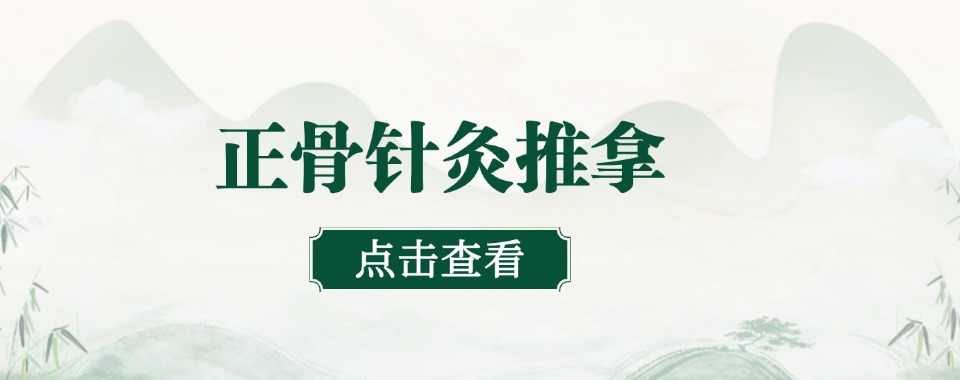 陕西咸阳三大正规中医推拿正骨实力培训班甄选排名汇总