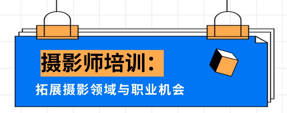 知名!杭州拱墅摄影师短期培训班靠谱排名一览