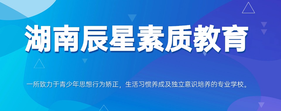 怀化口碑好的叛逆孩子管教封闭式学校十大排名名单更新