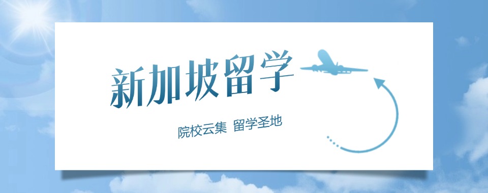 行业精选!西安新加坡留学申请中介名单汇总一览