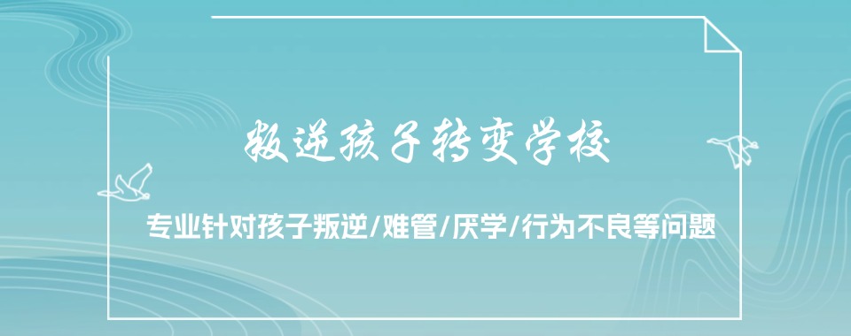 2025年河南青少年叛逆期管教特训学校排名名单前十