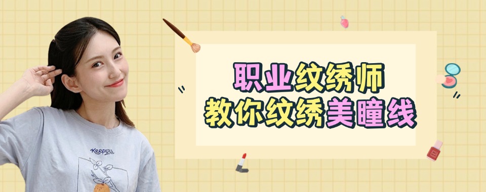 一技之长!国内贵州十大美瞳线纹绣培训学校排名名单一览