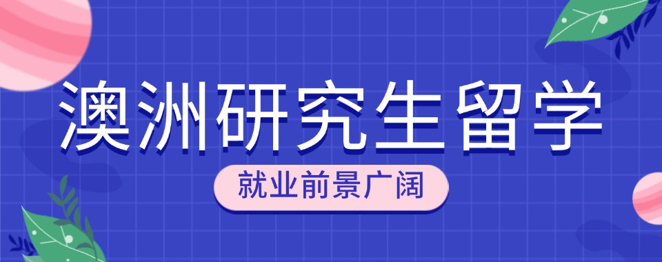 今日必读|澳洲研究生留学中介排名机构推荐