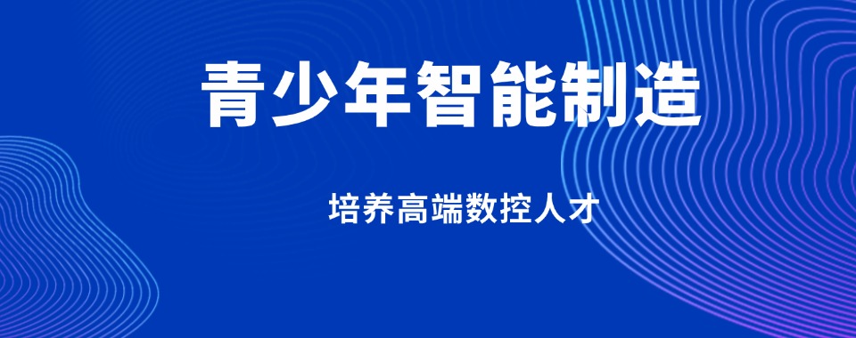 山东潍坊市排行榜青少年智能制造培训机构名单汇总一览2025