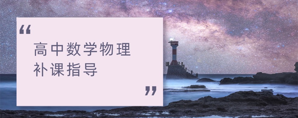 精选!大连兴工街高中数学物理补课机构哪家比较好榜首重点公布
